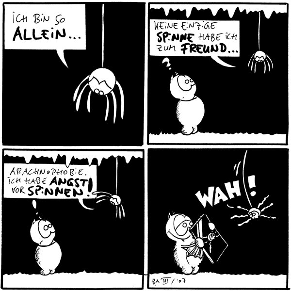 Spinne: Ich bin so allein...

Spinne: Keine einzige Spinne habe ich zum Freund...
Fred: ?

Spinne: Arachnophobie. Ich habe Angst vor Spinnen!
Fred: !

Spinne: Wah!
[[Fred hält der Spinne einen Spiegel hin]]